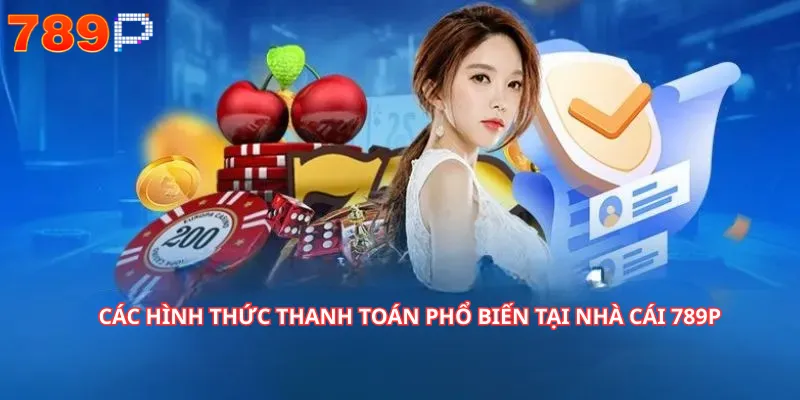 Các hình thức thanh toán phổ biến tại nhà cái 789P