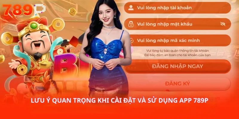 Lưu ý quan trọng khi cài đặt và sử dụng app 789P