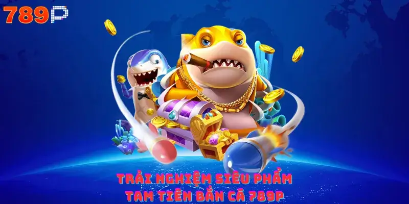 Trải nghiệm siêu phẩm tam tiên bắn cá 789p