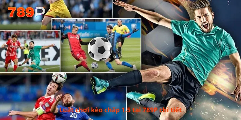 Luật chơi kèo chấp 1.5 tại 789P chi tiết