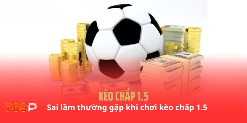 Sai lầm thường gặp khi chơi kèo chấp 1.5