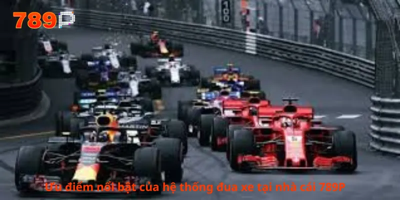 Ưu điểm nổi bật của hệ thống đua xe tại nhà cái 789P